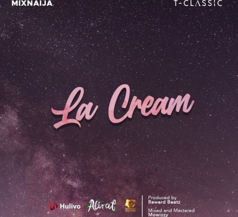 T-Classic x MixNaija – “La Cream” (For Life)