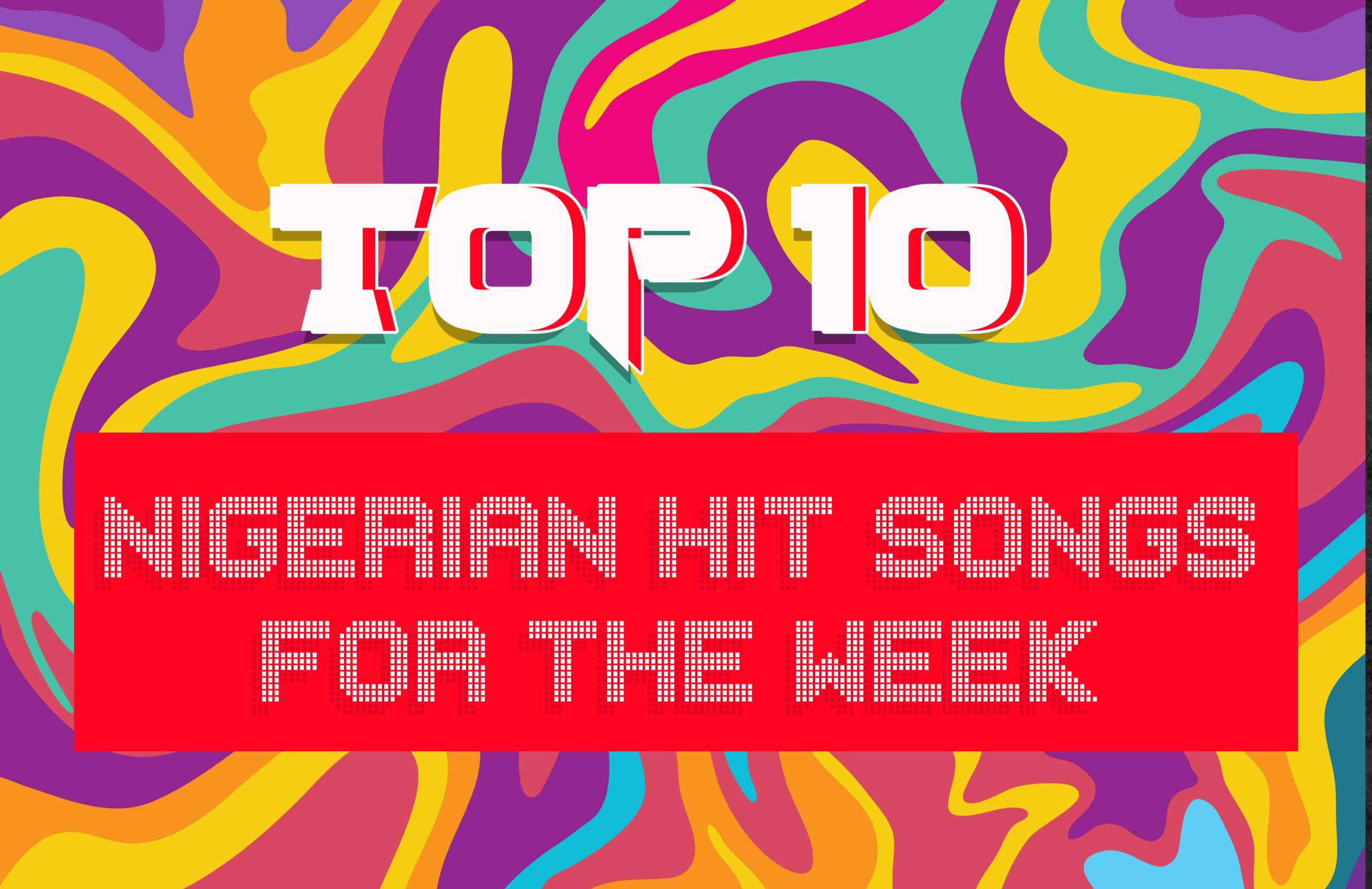 Top 10 Nigerian Hit Songs For The Week