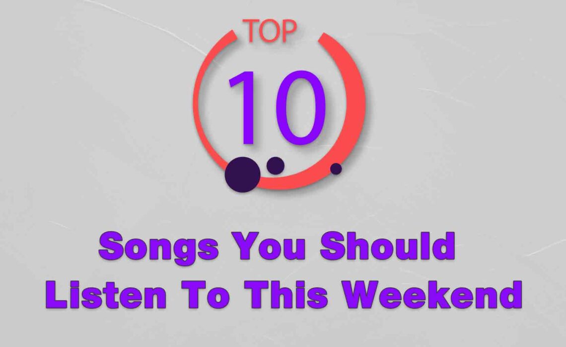 Top 10 Songs You Should Listen To This Weekend