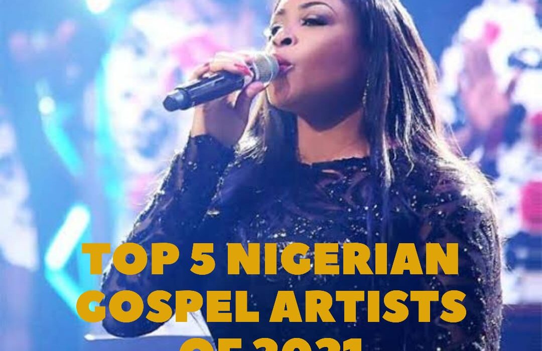 Top Five Nigerian Gospel Artists Of 2021