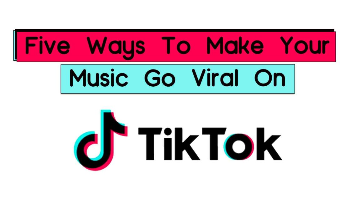 Five Ways To Make Your Music Go Viral On Tiktok